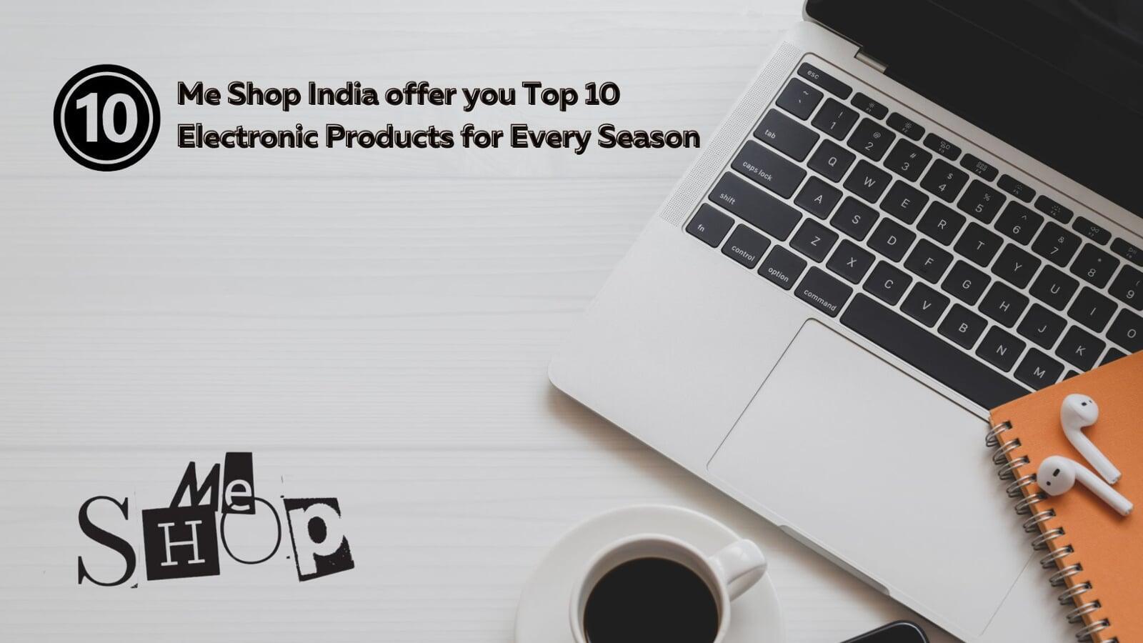 Me Shop India: Top 10 Electronic Products for Every Season
